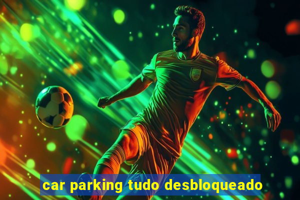 car parking tudo desbloqueado